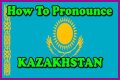 Kazakhstan Pronunciation: A Comprehensive Guide